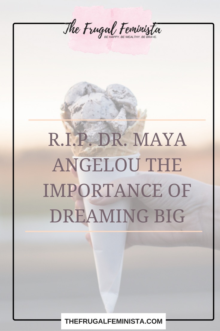R.I.P. Dr. Maya Angelou: The Importance of Dreaming Big