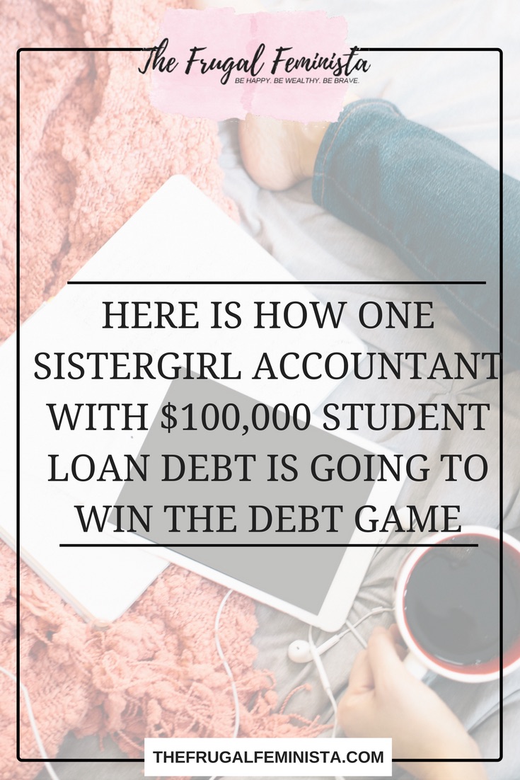Here is How One SisterGirl Accountant with $100,000 Student Loan Debt Is Going to Win the Debt Game