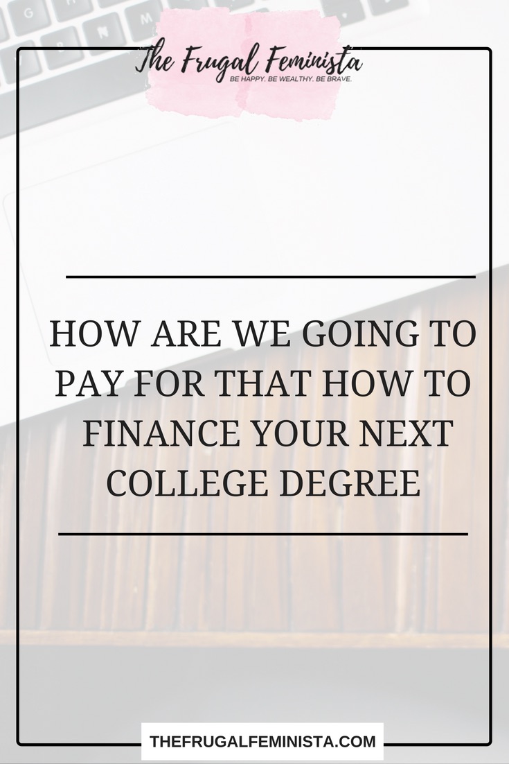 “How Are We Going To Pay for That?” How to  Finance Your Next College Degree