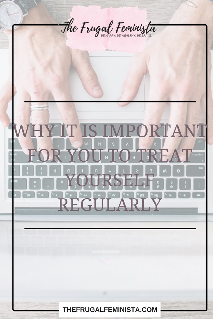 Why It Is Important for You to Treat Yourself Regularly