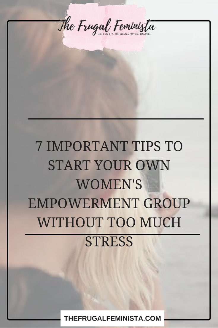 7 Important Tips to Start Your Own Women’s Empowerment Group Without Too Much Stress