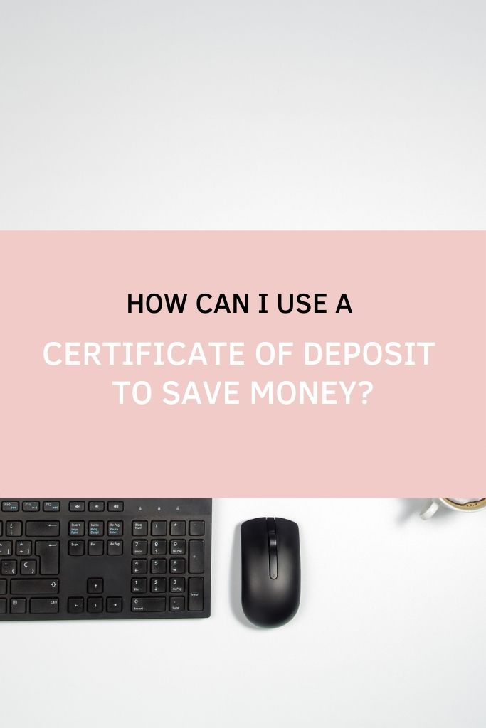 How Can I Use a Certificate of Deposit to Save Money?