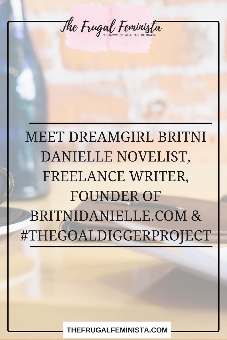 Meet DreamGirl Britni Danielle: Novelist, Freelance Writer, Founder of BritniDanielle.com & #TheGoalDiggerProject