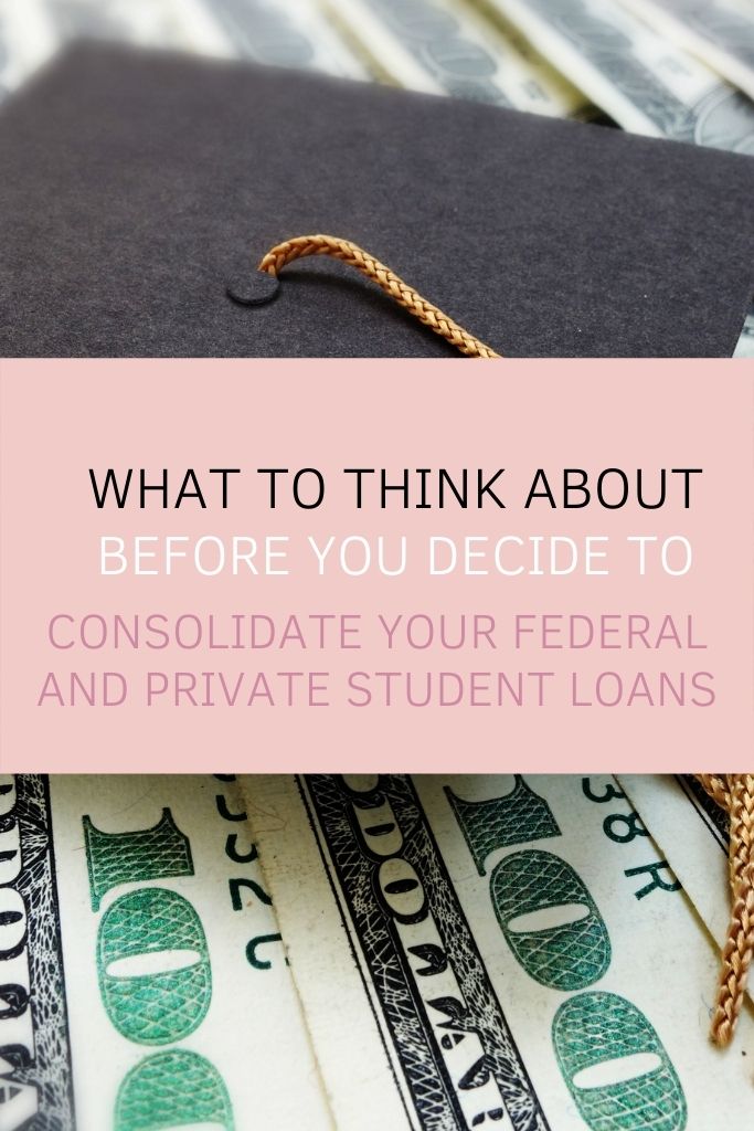 What To Think About Before You Decide to Consolidate Your Federal and Private Student Loans