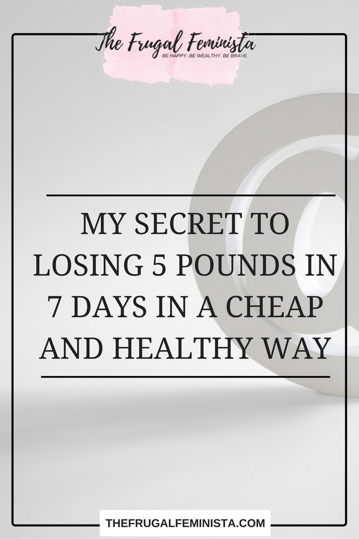 My Secret to Losing 5 pounds in 7 days in a Cheap and Healthy Way