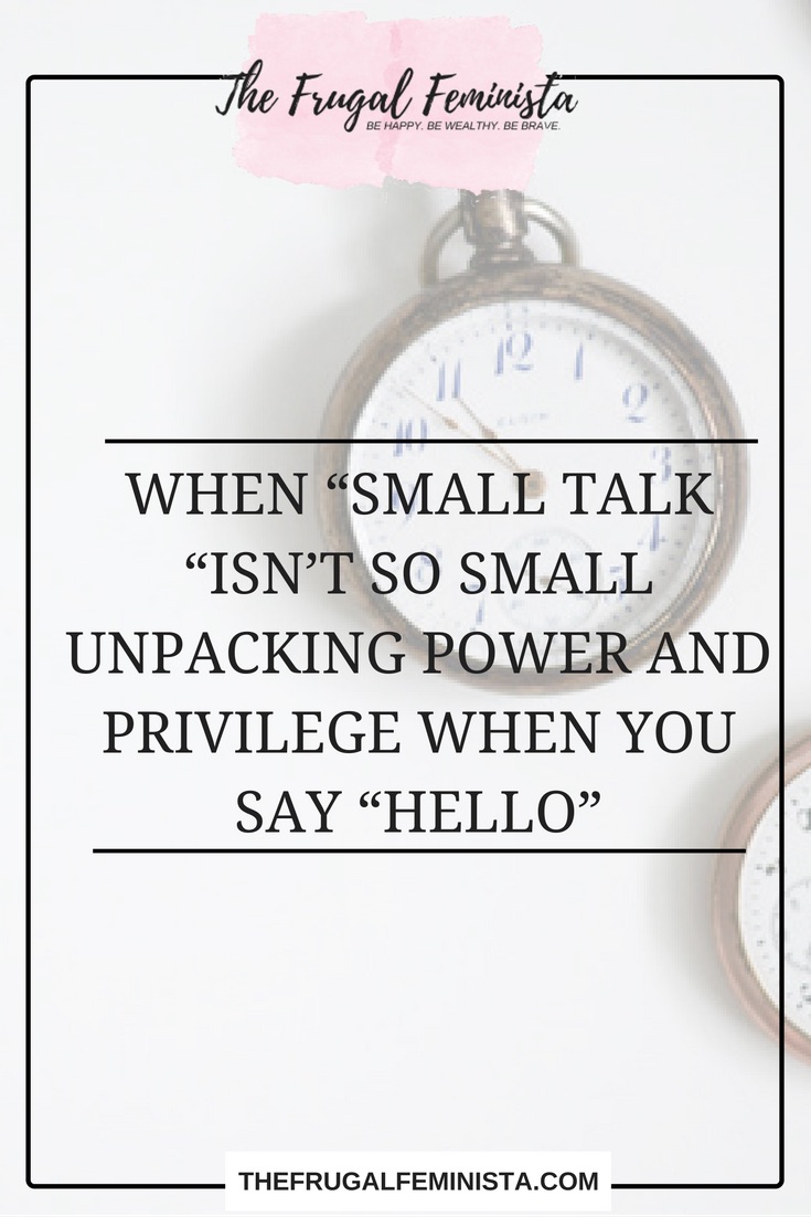 When “Small Talk “Isn’t So Small: Unpacking Power and Privilege When You Say “Hello”