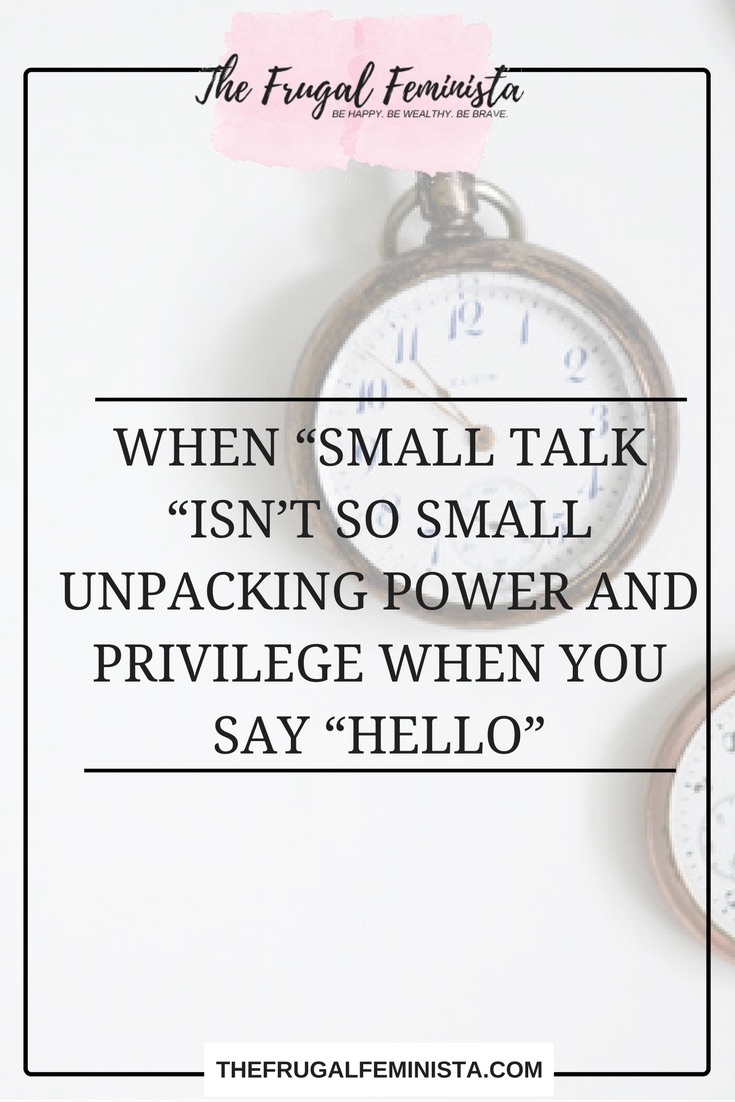 When “Small Talk “Isn’t So Small: Unpacking Power and Privilege When You Say “Hello”