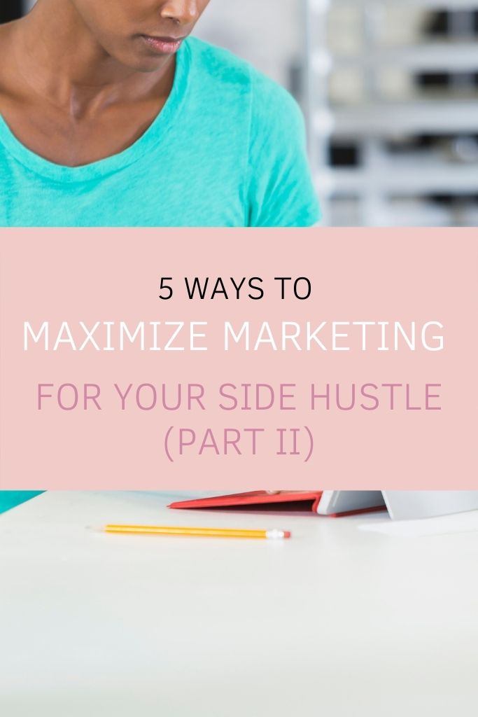 5 Ways to Maximize Marketing for Your Side Hustle (Part II)