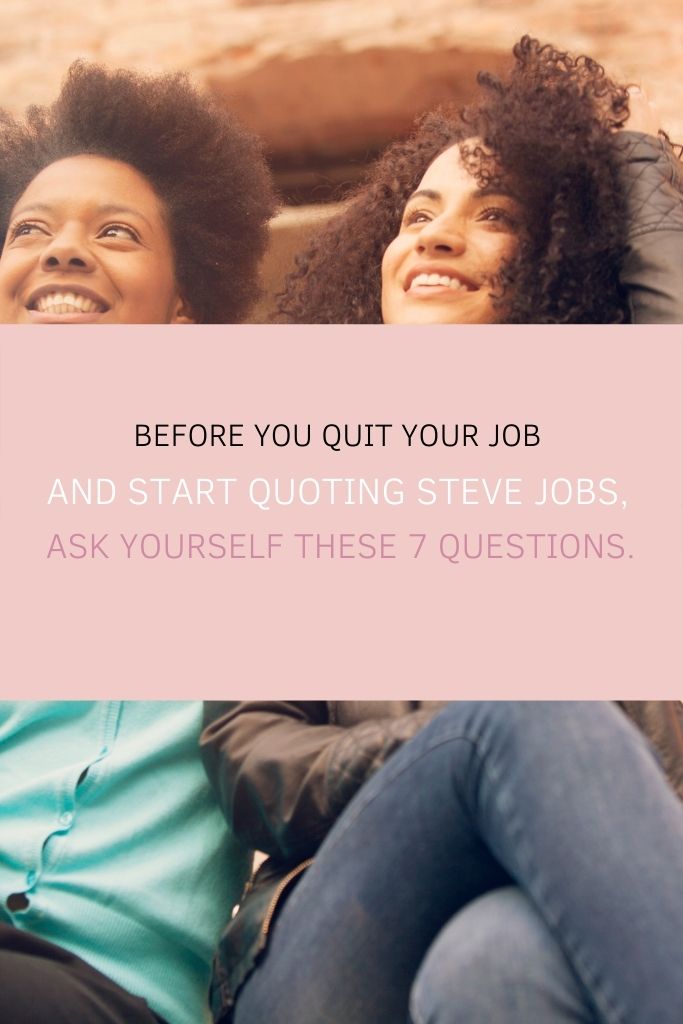 Before You Quit Your Job and Start Quoting Steve Jobs, Ask Yourself These 7 Questions.