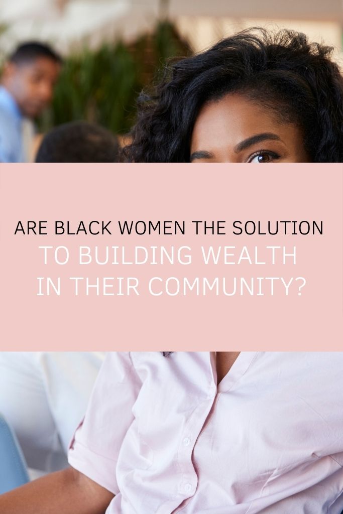 Are Black Women the Solution to Building Wealth in Their Community?