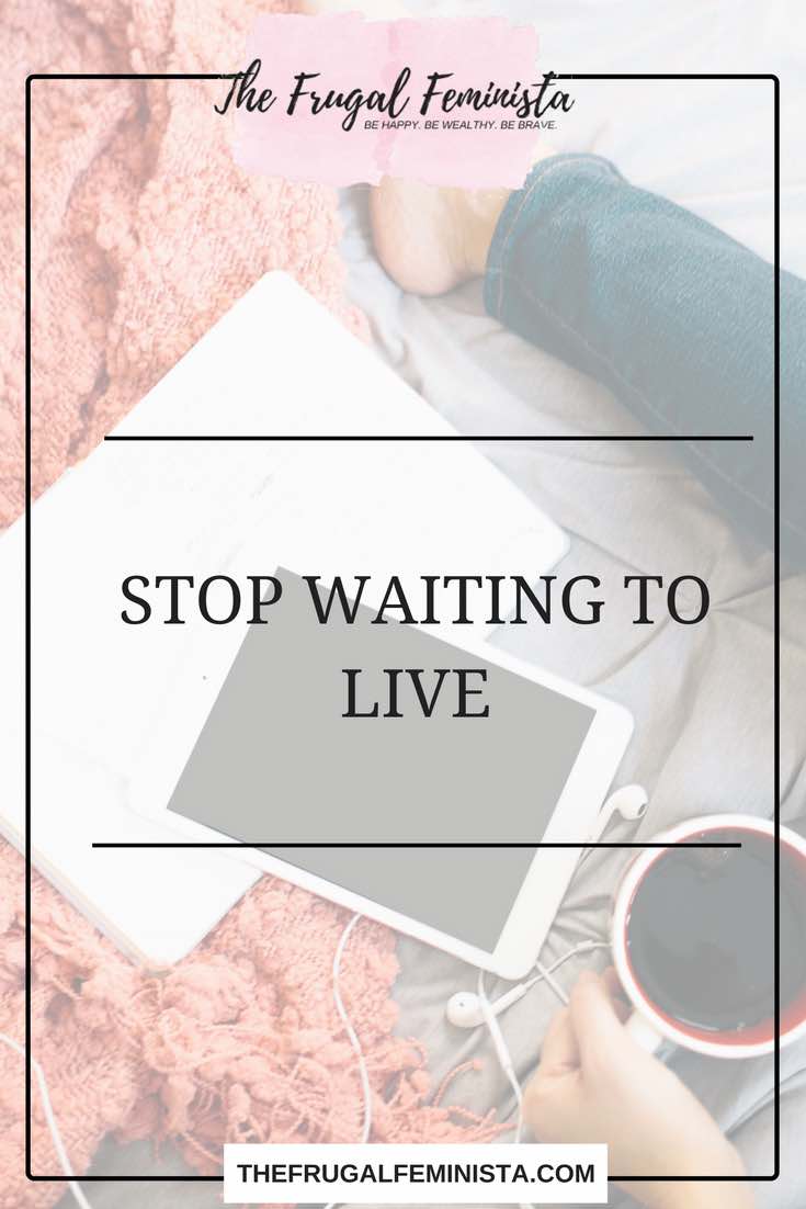 Stop Waiting to Live
