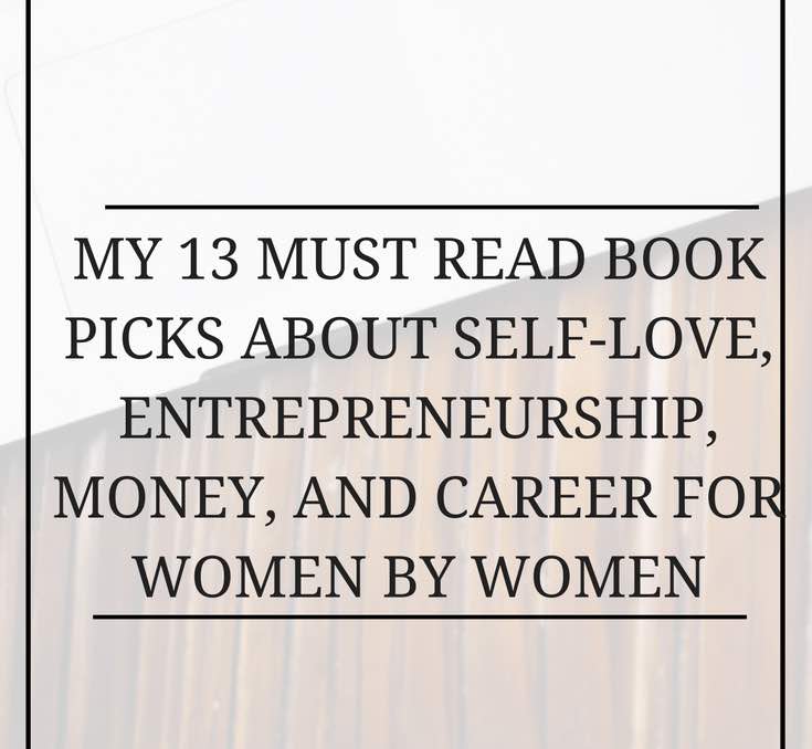 My 13 Must Read Book Picks About Self-Love, Entrepreneurship, Money, and Career for Women by Women