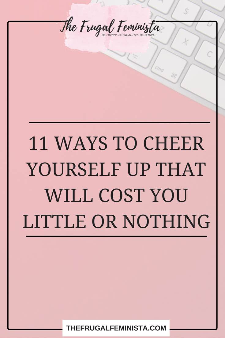 11 Ways To Cheer Yourself Up That Will Cost You Little or Nothing