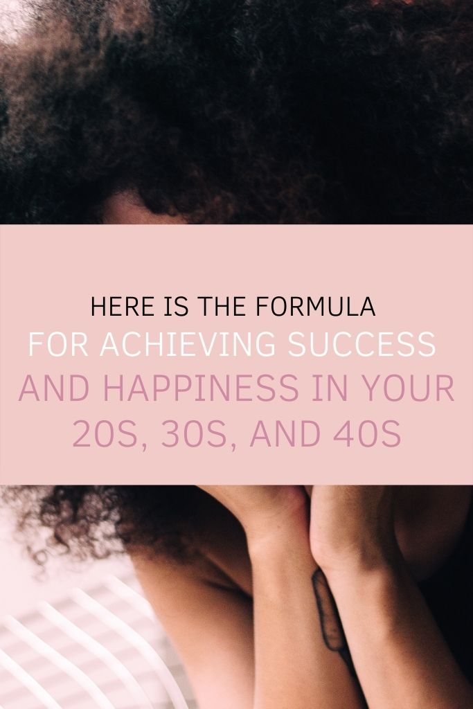 Here is the Formula for Achieving Success and Happiness in Your 20s, 30s, and 40s