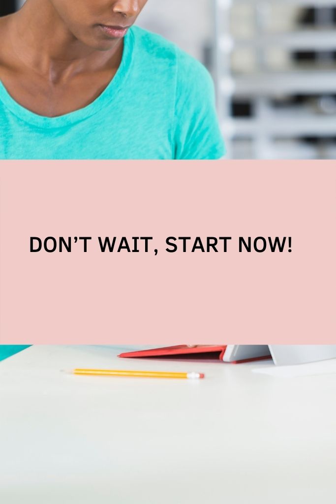 Don’t Wait, Start Now!