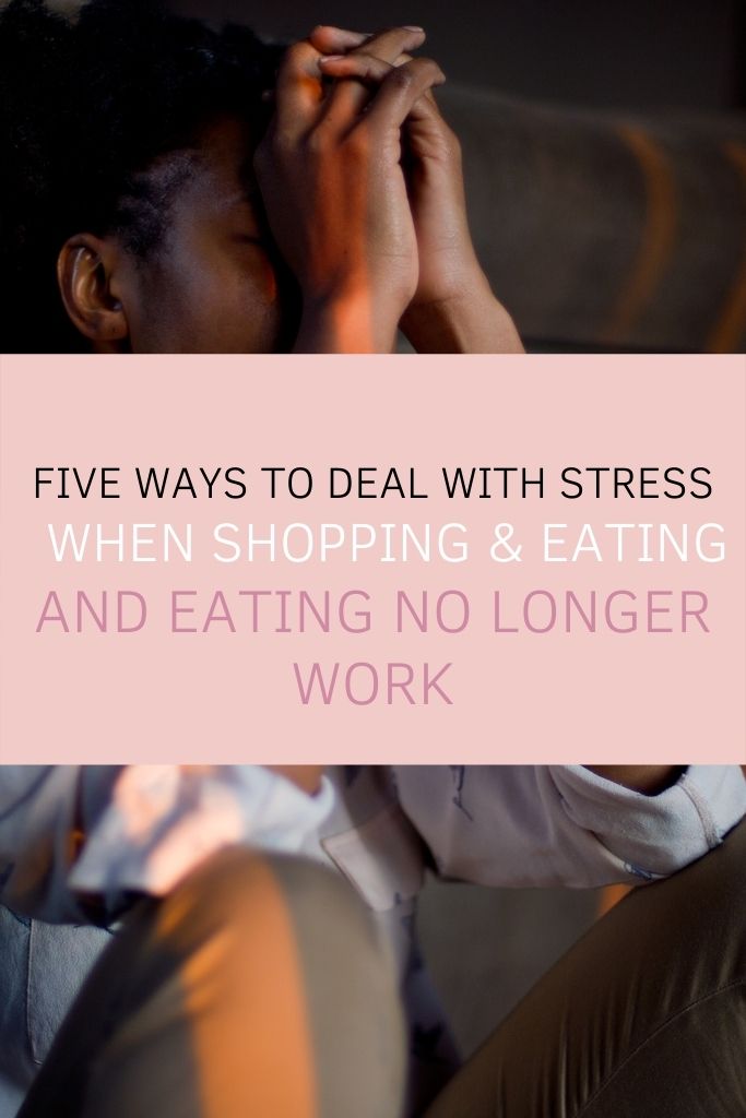 Five Ways to Deal With Stress When Shopping and Eating No Longer Work