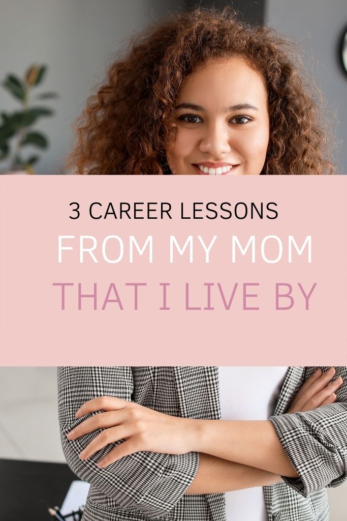3 Career Lessons From My Mom That I Live By