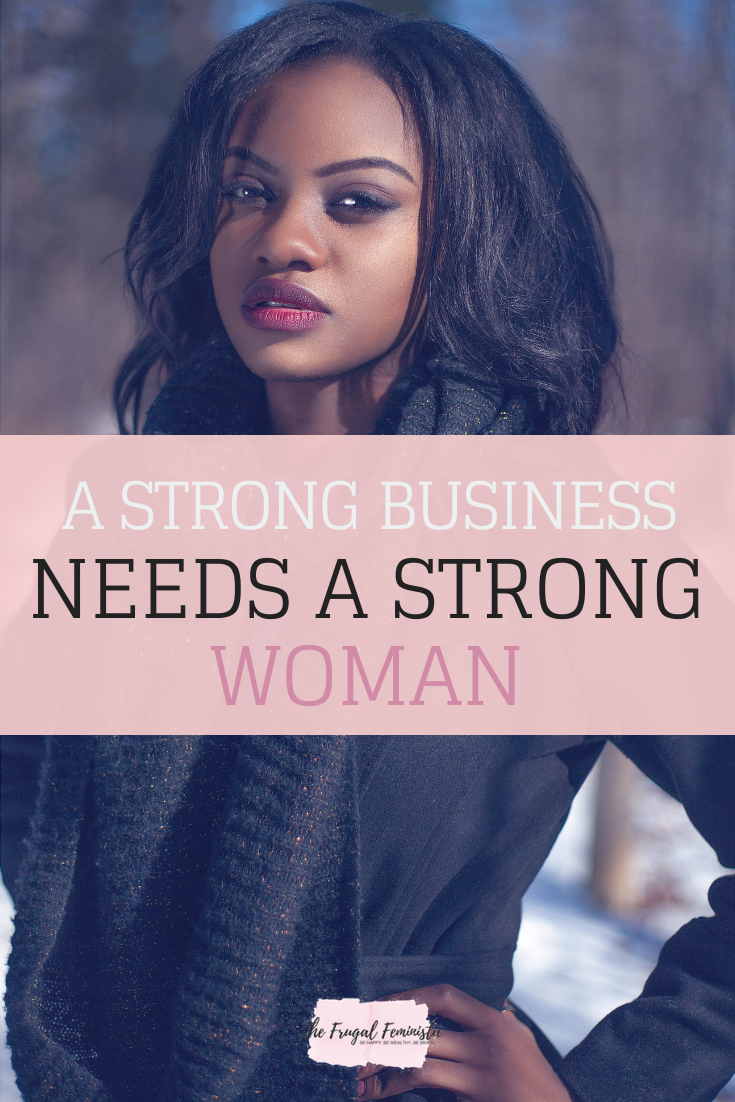 A Strong Business Needs A Strong Woman