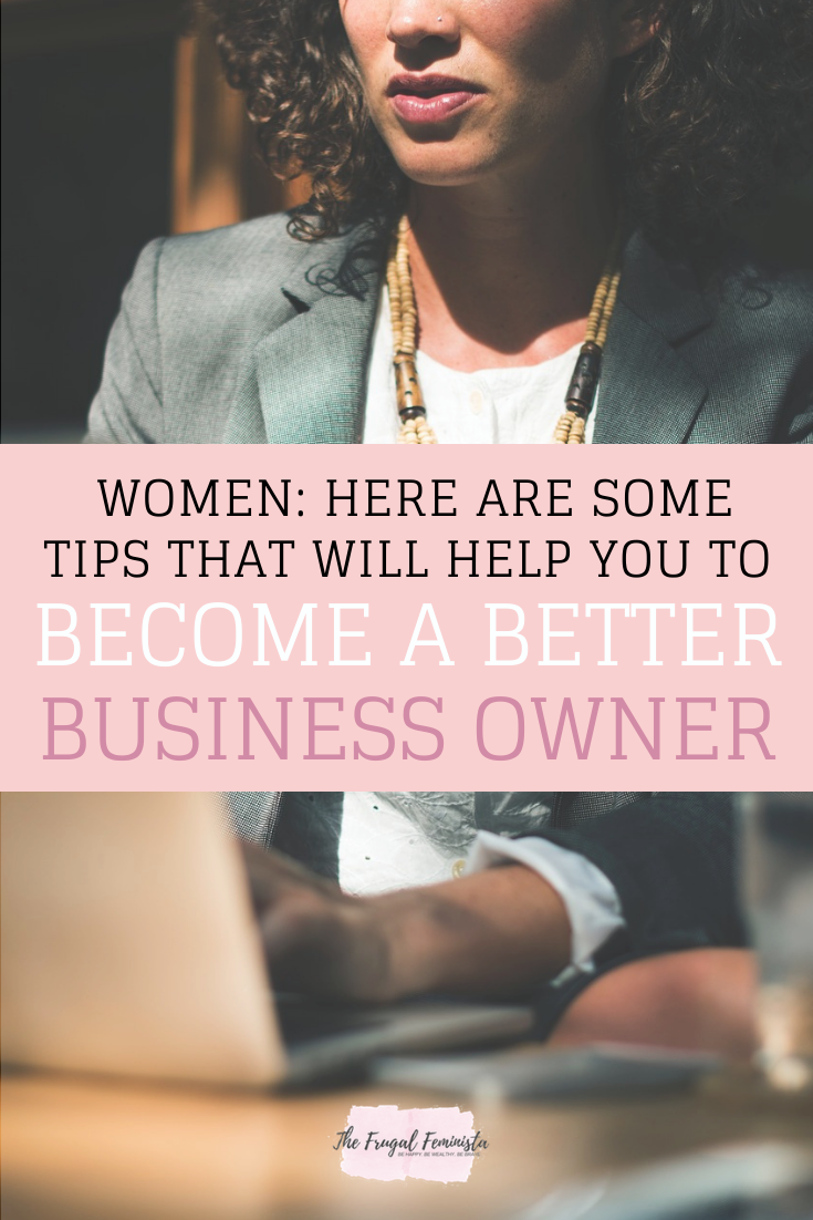 Women: Here are Some Tips that will Help you to Become a Better Business Owner