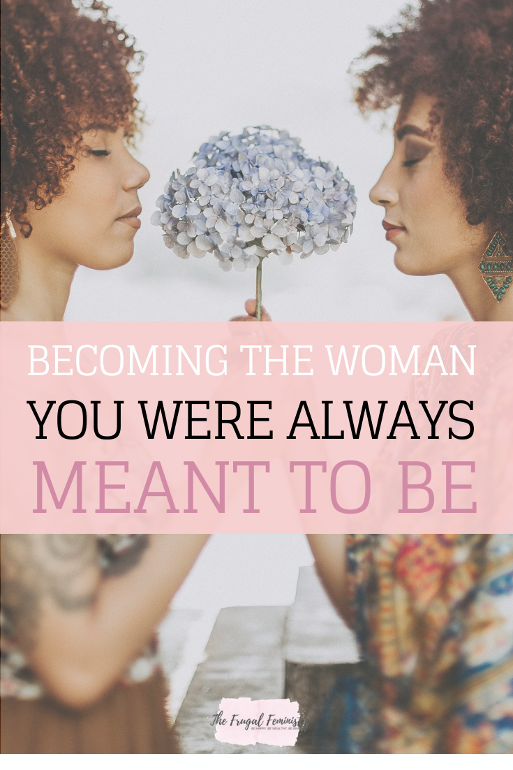 Becoming The Woman You Were Always Meant To Be