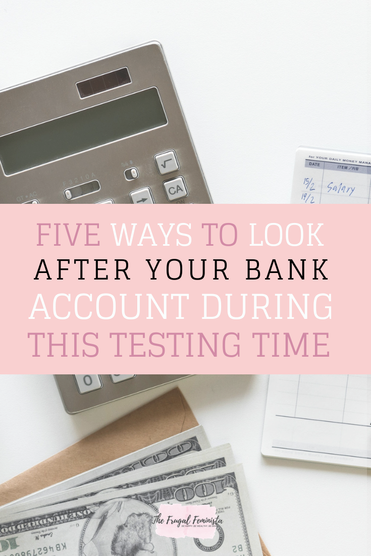 5 Ways To Look After Your Bank Account During This Testing Time