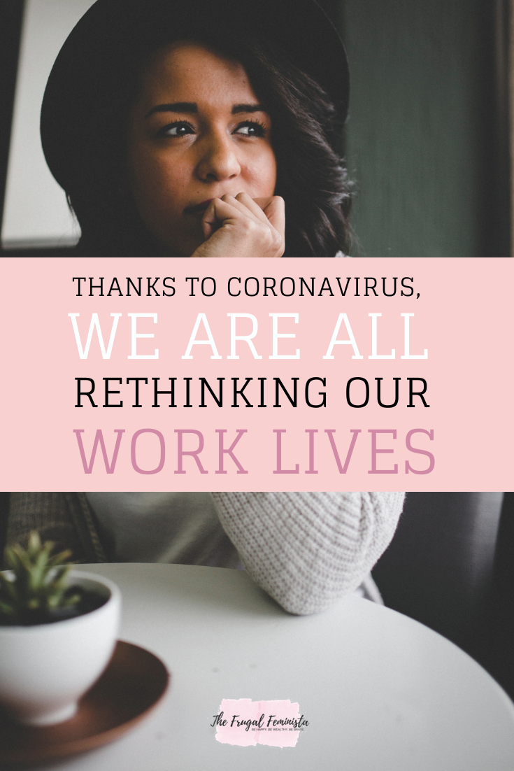 Thanks To Coronavirus, We Are All Rethinking Our Work Lives