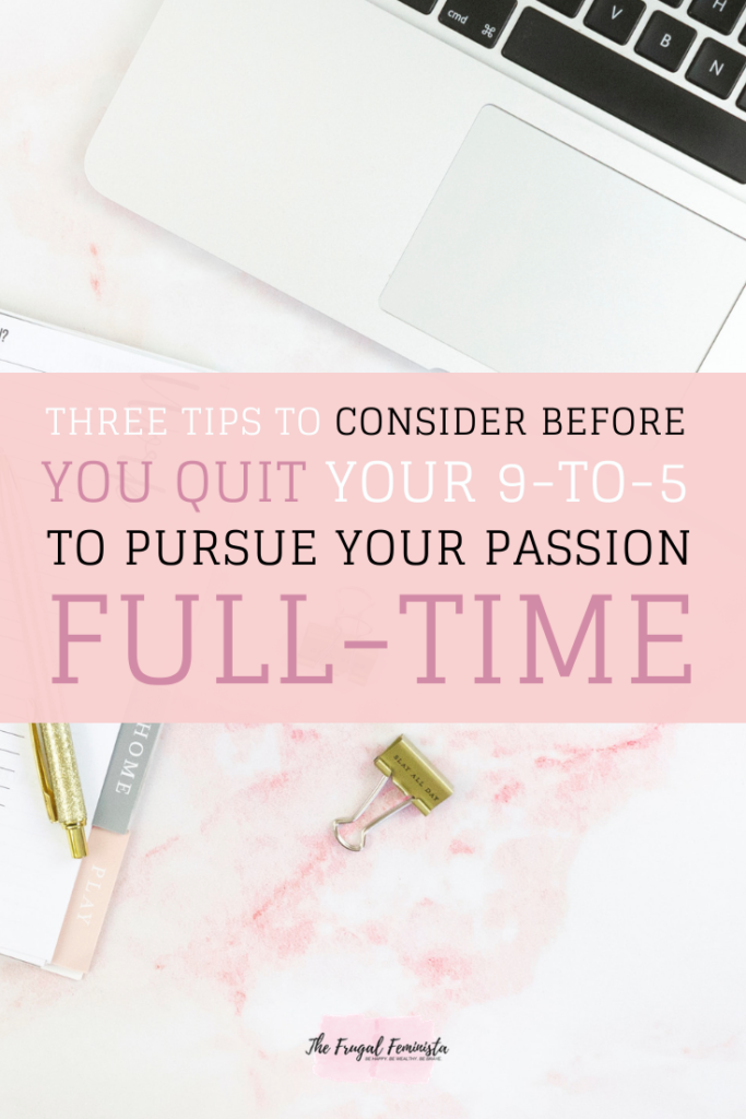 3 Tips To Consider Before You Quit Your 9-To-5 To Pursue Your Passion Full-Time