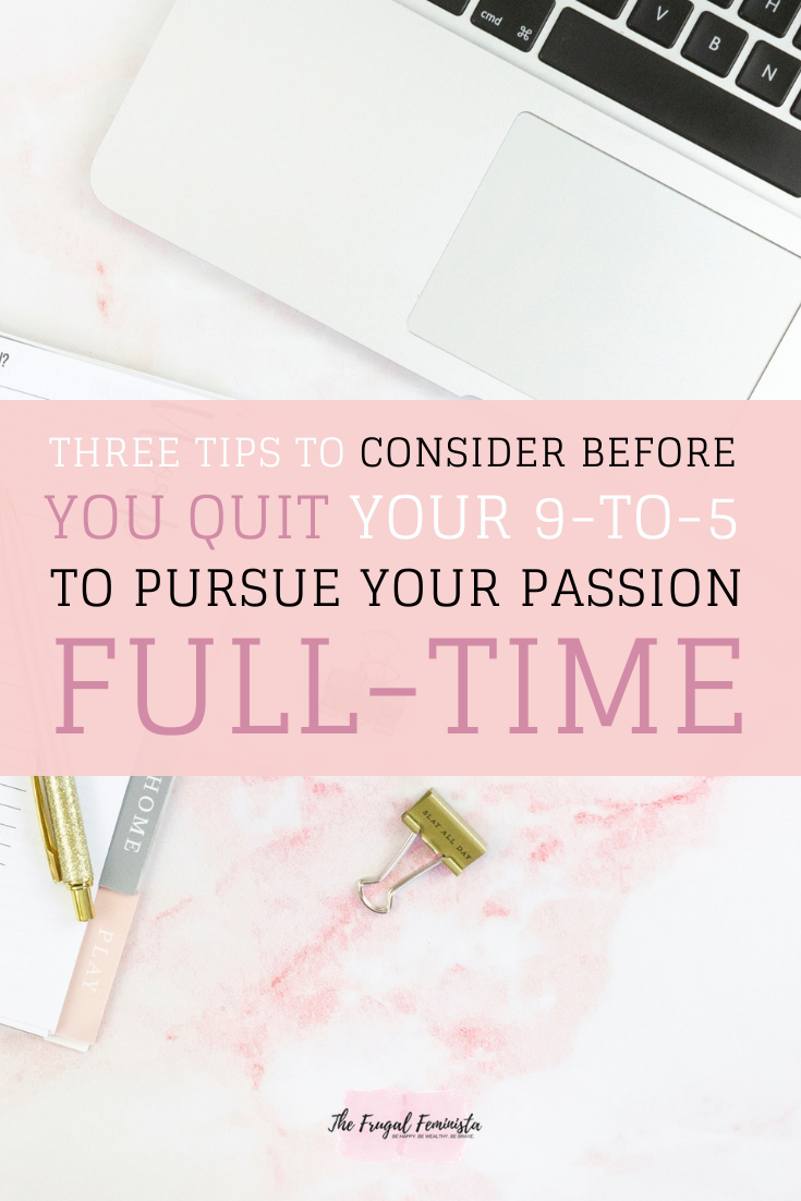 3 Tips To Consider Before You Quit Your 9-To-5 To Pursue Your Passion Full-Time