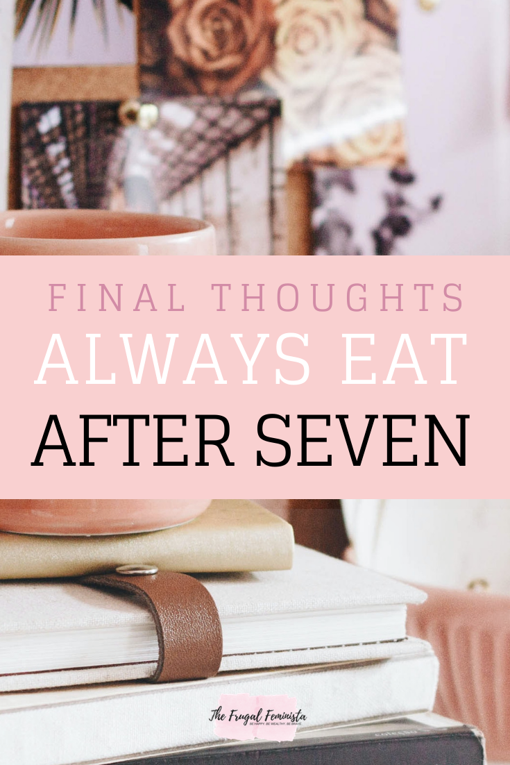 Final Thoughts Always Eat After 7