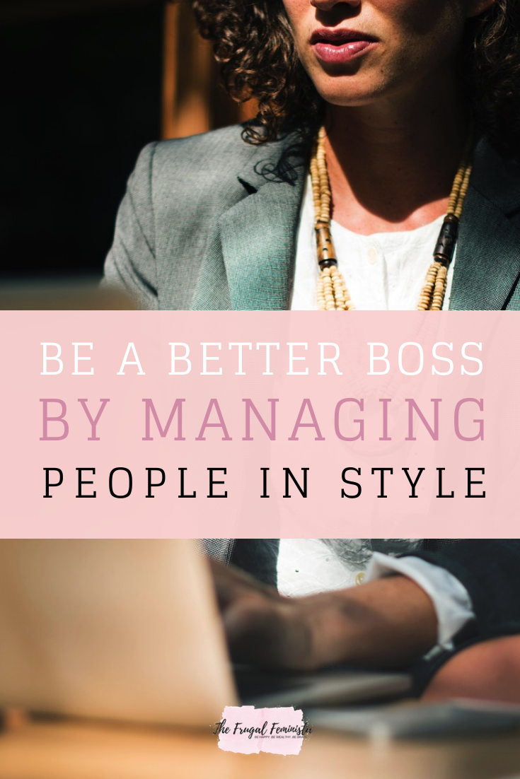 Be A Better Boss By Managing People In Style