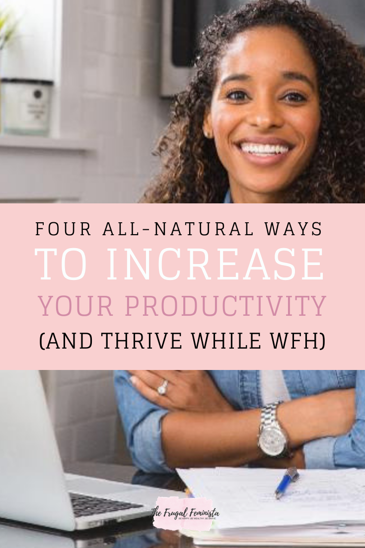 4 All-Natural Ways to Increase Your Productivity (and Thrive While WFH)