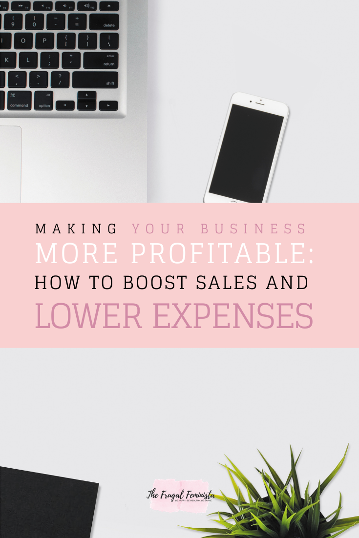 Making Your Business More Profitable: How To Boost Sales And Lower Expenses