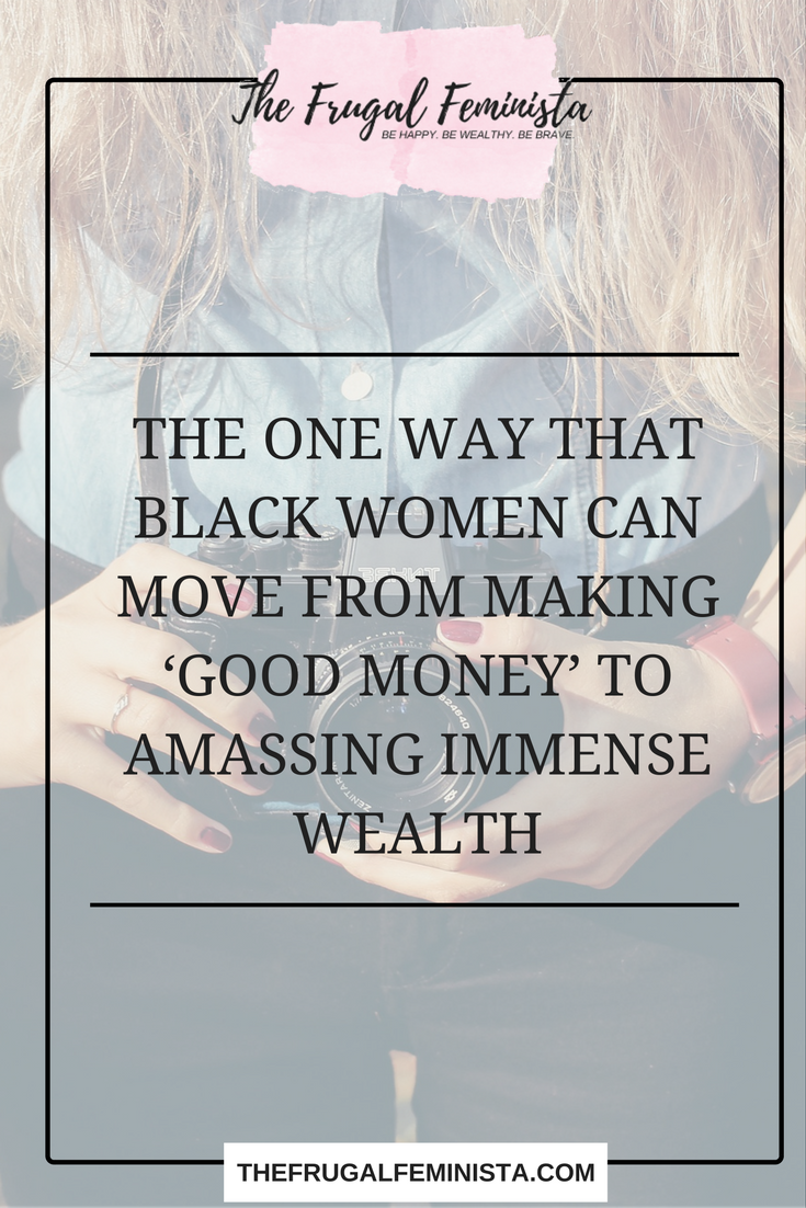 The One Way that Black Women Can Move From Making ‘Good Money’ to Amassing Immense Wealth