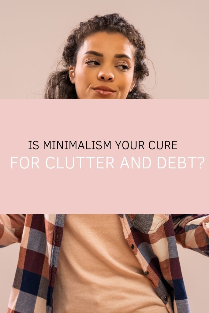 Is Minimalism your cure for Clutter and Debt?