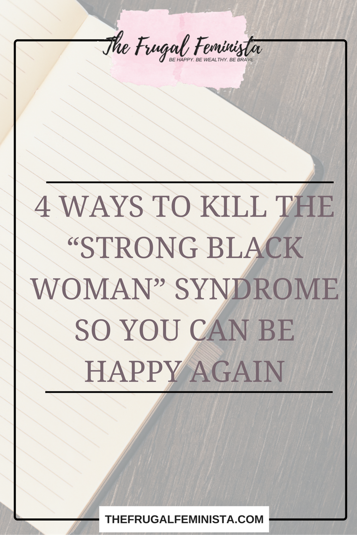 4 Ways to Kill the “Strong Black Woman” Syndrome So You Can Be Happy Again