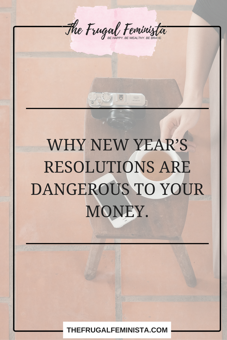 WHY NEW YEAR’S RESOLUTIONS ARE DANGEROUS TO YOUR MONEY.