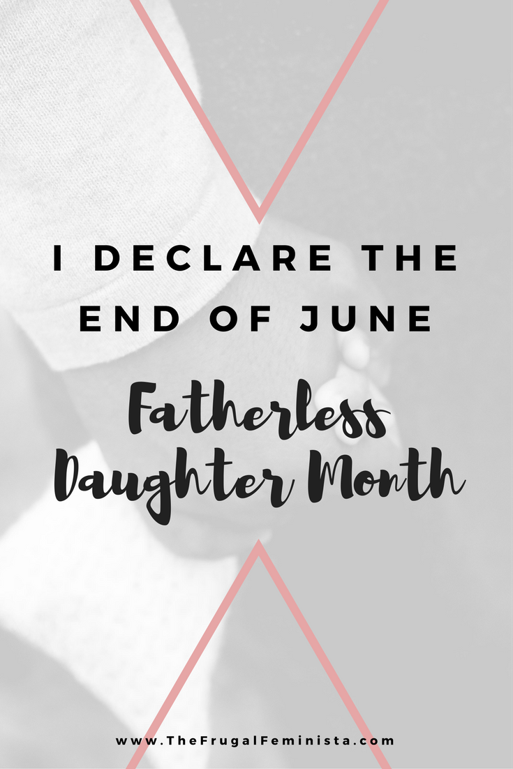 I Declare the End of June, Fatherless Daughter Month